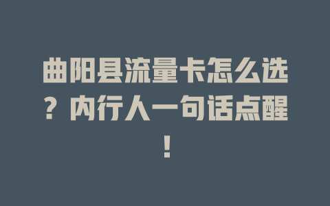 曲阳县流量卡怎么选？内行人一句话点醒！