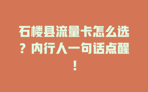 石楼县流量卡怎么选？内行人一句话点醒！
