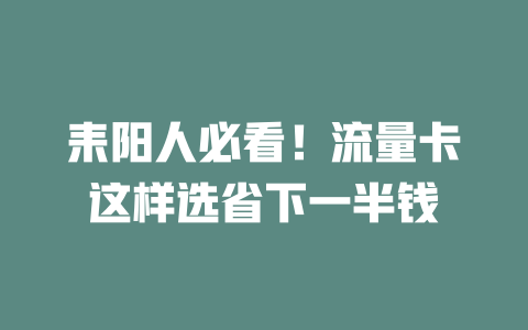 耒阳人必看！流量卡这样选省下一半钱