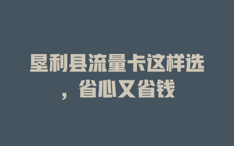 垦利县流量卡这样选，省心又省钱