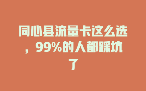 同心县流量卡这么选，99%的人都踩坑了