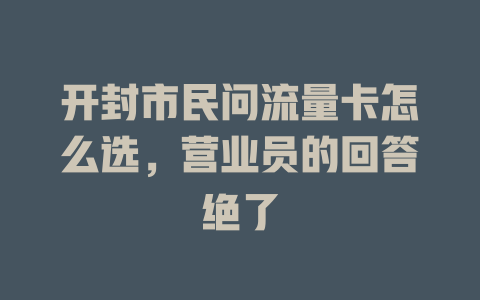 开封市民问流量卡怎么选，营业员的回答绝了