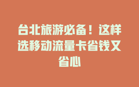 台北旅游必备！这样选移动流量卡省钱又省心