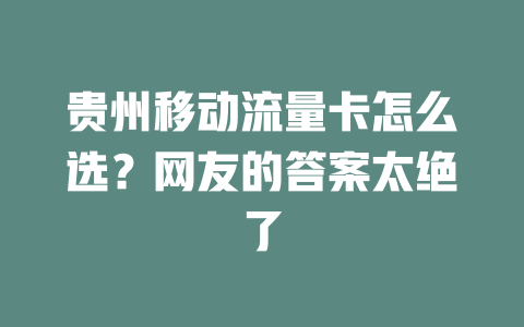 贵州移动流量卡怎么选？网友的答案太绝了