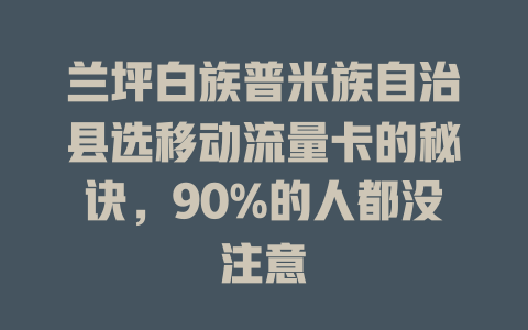 兰坪白族普米族自治县选移动流量卡的秘诀，90%的人都没注意