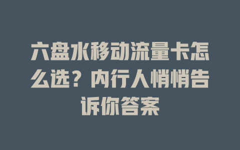 六盘水移动流量卡怎么选？内行人悄悄告诉你答案