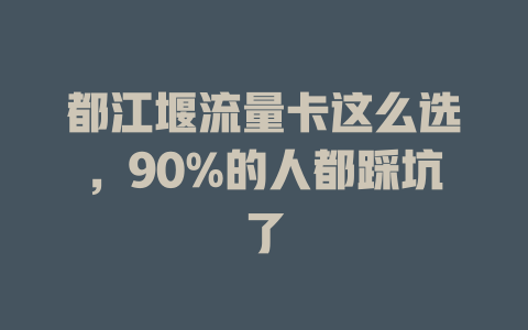 都江堰流量卡这么选，90%的人都踩坑了