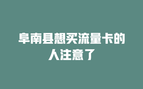 阜南县想买流量卡的人注意了