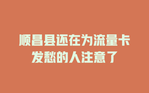 顺昌县还在为流量卡发愁的人注意了
