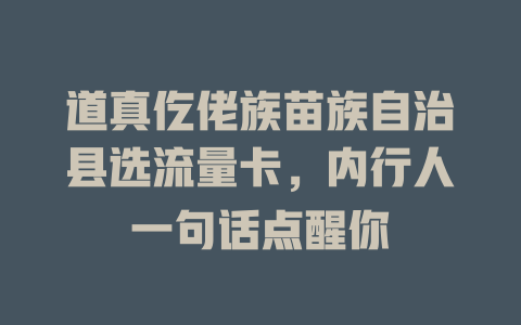 道真仡佬族苗族自治县选流量卡，内行人一句话点醒你