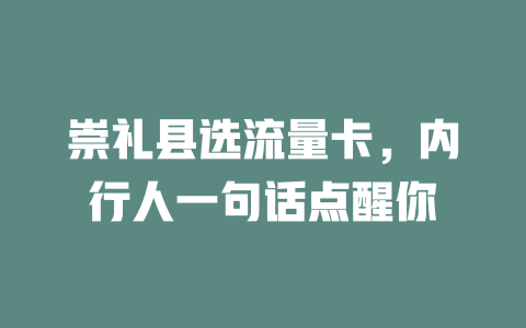 崇礼县选流量卡，内行人一句话点醒你
