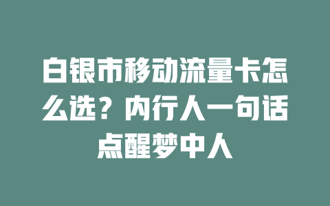 白银市移动流量卡怎么选？内行人一句话点醒梦中人