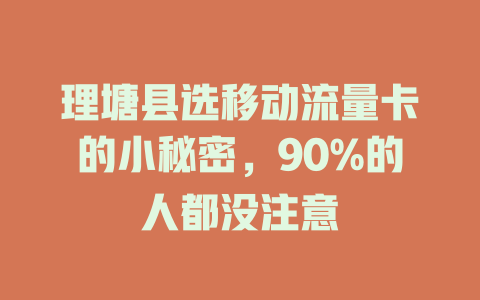 理塘县选移动流量卡的小秘密，90%的人都没注意