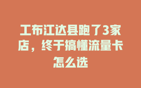 工布江达县跑了3家店，终于搞懂流量卡怎么选