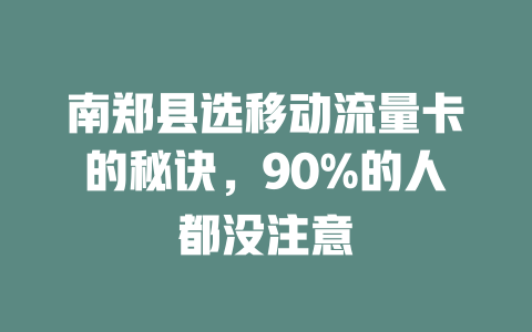 南郑县选移动流量卡的秘诀，90%的人都没注意