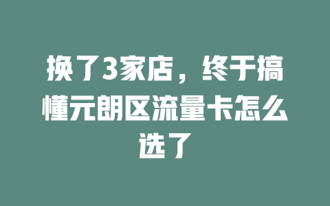 换了3家店，终于搞懂元朗区流量卡怎么选了