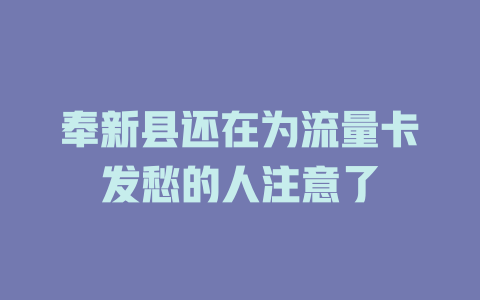 奉新县还在为流量卡发愁的人注意了