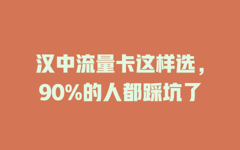 汉中流量卡这样选，90%的人都踩坑了