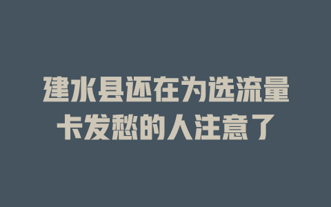 建水县还在为选流量卡发愁的人注意了