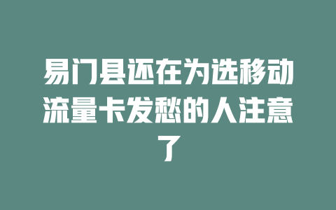易门县还在为选移动流量卡发愁的人注意了