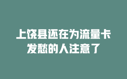 上饶县还在为流量卡发愁的人注意了