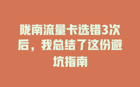 陇南流量卡选错3次后，我总结了这份避坑指南