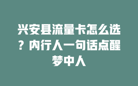 兴安县流量卡怎么选？内行人一句话点醒梦中人
