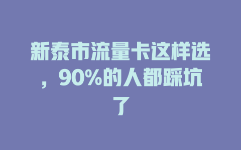 新泰市流量卡这样选，90%的人都踩坑了