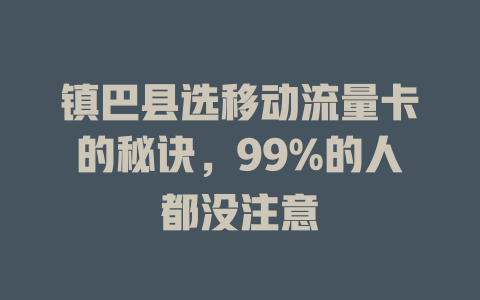 镇巴县选移动流量卡的秘诀，99%的人都没注意