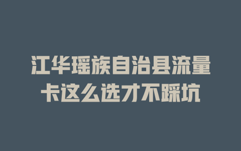 江华瑶族自治县流量卡这么选才不踩坑