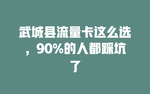 武城县流量卡这么选，90%的人都踩坑了