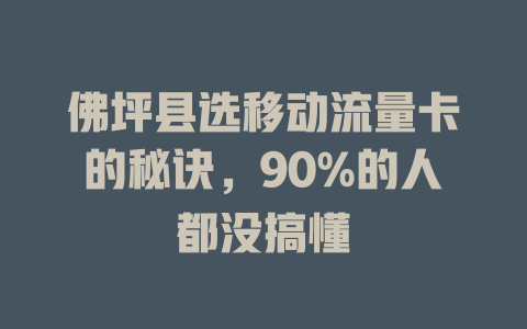 佛坪县选移动流量卡的秘诀，90%的人都没搞懂