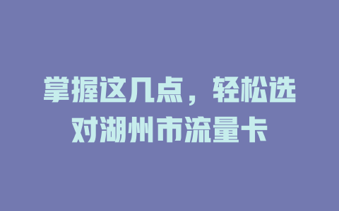 掌握这几点，轻松选对湖州市流量卡