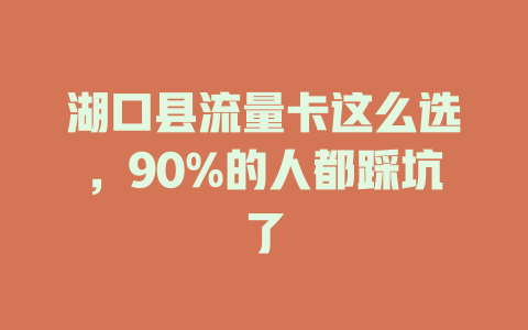 湖口县流量卡这么选，90%的人都踩坑了
