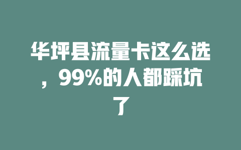 华坪县流量卡这么选，99%的人都踩坑了