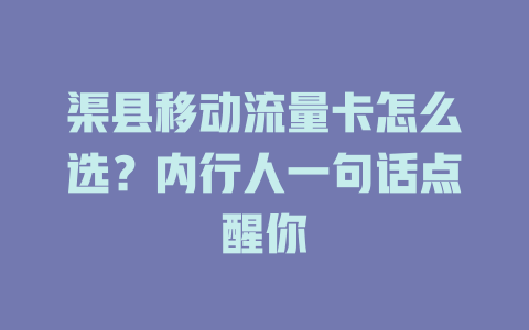 渠县移动流量卡怎么选？内行人一句话点醒你