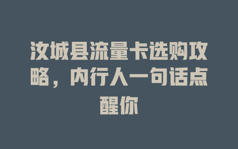 汝城县流量卡选购攻略，内行人一句话点醒你