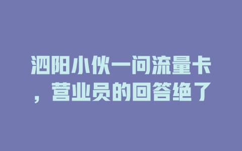 泗阳小伙一问流量卡，营业员的回答绝了