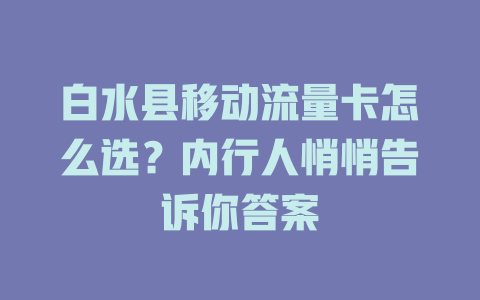 白水县移动流量卡怎么选？内行人悄悄告诉你答案