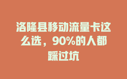 洛隆县移动流量卡这么选，90%的人都踩过坑