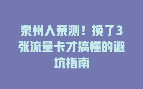 泉州人亲测！换了3张流量卡才搞懂的避坑指南