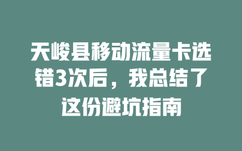 天峻县移动流量卡选错3次后，我总结了这份避坑指南