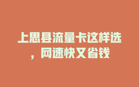 上思县流量卡这样选，网速快又省钱