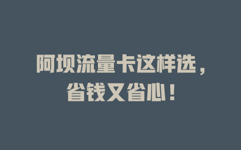 阿坝流量卡这样选，省钱又省心！