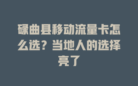 碌曲县移动流量卡怎么选？当地人的选择亮了