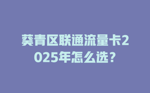 葵青区联通流量卡2025年怎么选？