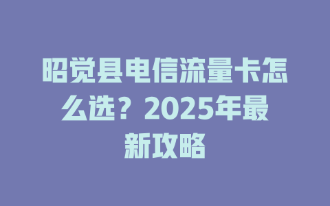 昭觉县电信流量卡怎么选？2025年最新攻略