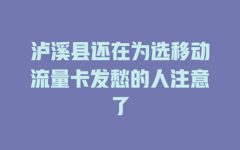 泸溪县还在为选移动流量卡发愁的人注意了
