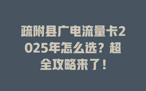 疏附县广电流量卡2025年怎么选？超全攻略来了！