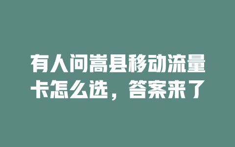 有人问嵩县移动流量卡怎么选，答案来了